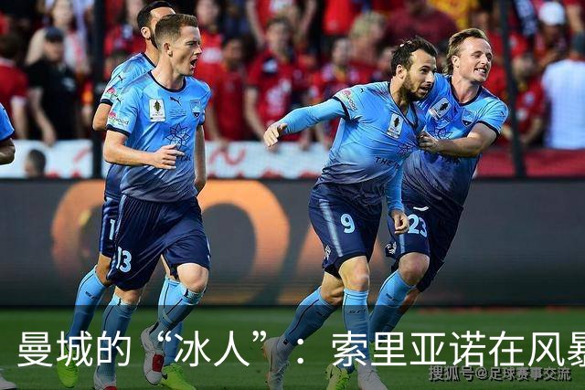 曼城的“冰人”：索里亚诺在风暴中心的辩白与迷雾